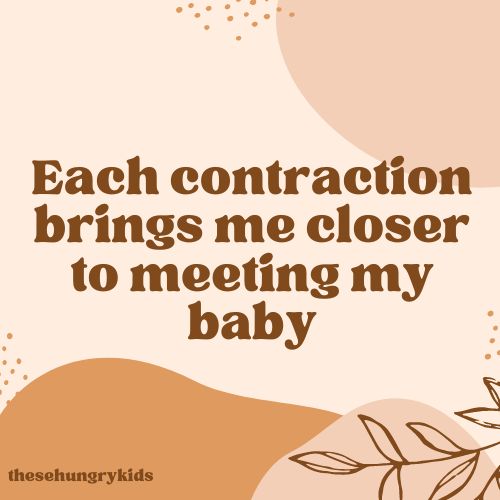 each contraction brings me closer to meeting my baby 